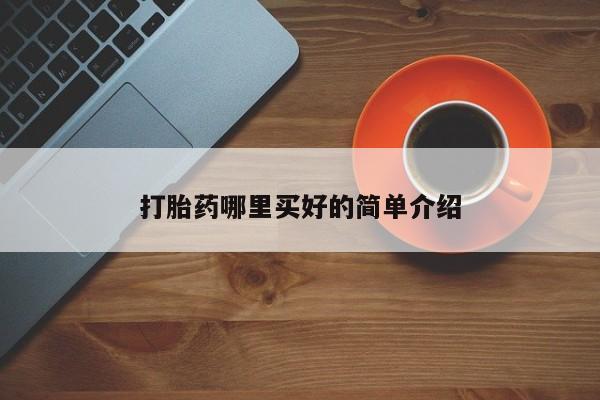 胎停大月份打胎药微信打胎药哪里买好的简单介绍