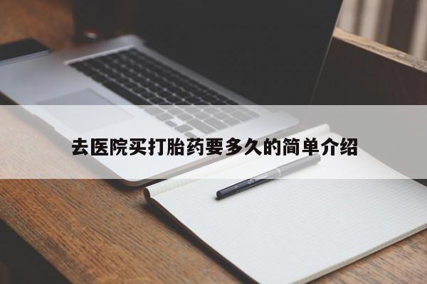 胎停大月份打胎药微信去医院买打胎药要多久的简单介绍