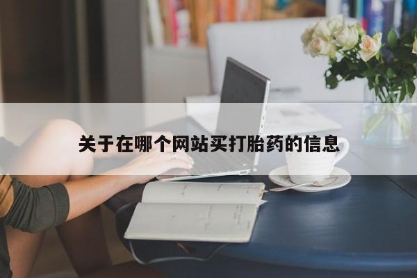 胎停大月份打胎药微信关于在哪个网站买打胎药的信息