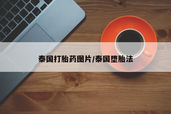 胎停大月份打胎药微信泰国打胎药图片/泰国堕胎法