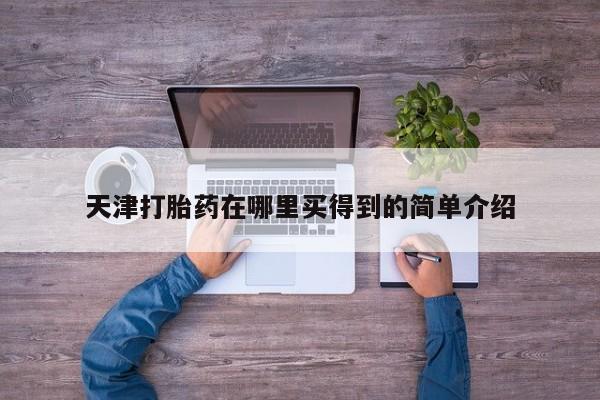 胎停大月份打胎药微信天津打胎药在哪里买得到的简单介绍
